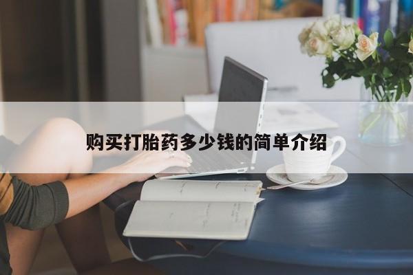 流产药叫什么名购买流程购买打胎药多少钱的简单介绍