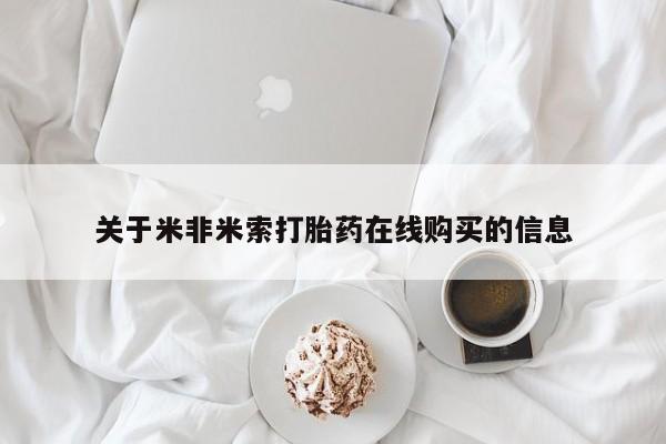 流产药叫什么名购买流程关于米非米索打胎药在线购买的信息