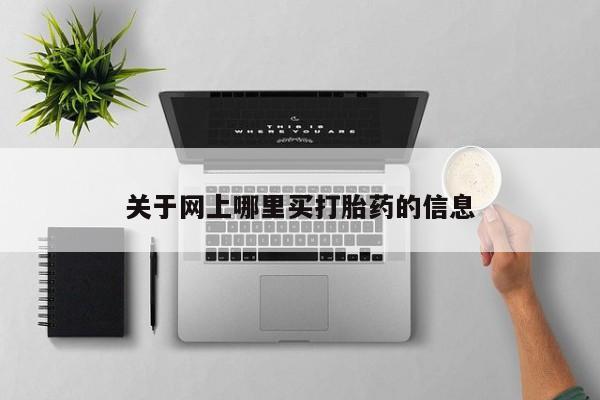 流产药叫什么名购买流程关于网上哪里买打胎药的信息