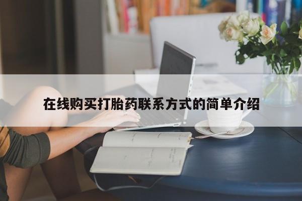 流产药叫什么名购买流程在线购买打胎药联系方式的简单介绍