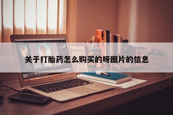 流产药叫什么名购买流程关于打胎药怎么购买的呀图片的信息
