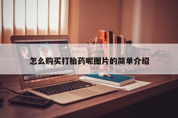 流产药叫什么名购买流程怎么购买打胎药呢图片的简单介绍