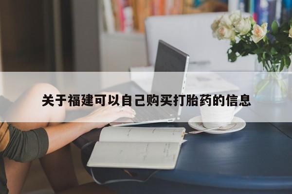 流产药叫什么名购买流程关于福建可以自己购买打胎药的信息