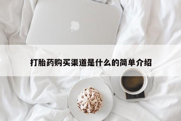 流产药叫什么名购买流程打胎药购买渠道是什么的简单介绍